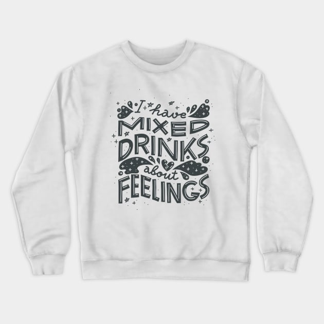 I have mixed drinks about feelings Crewneck Sweatshirt by chickfish